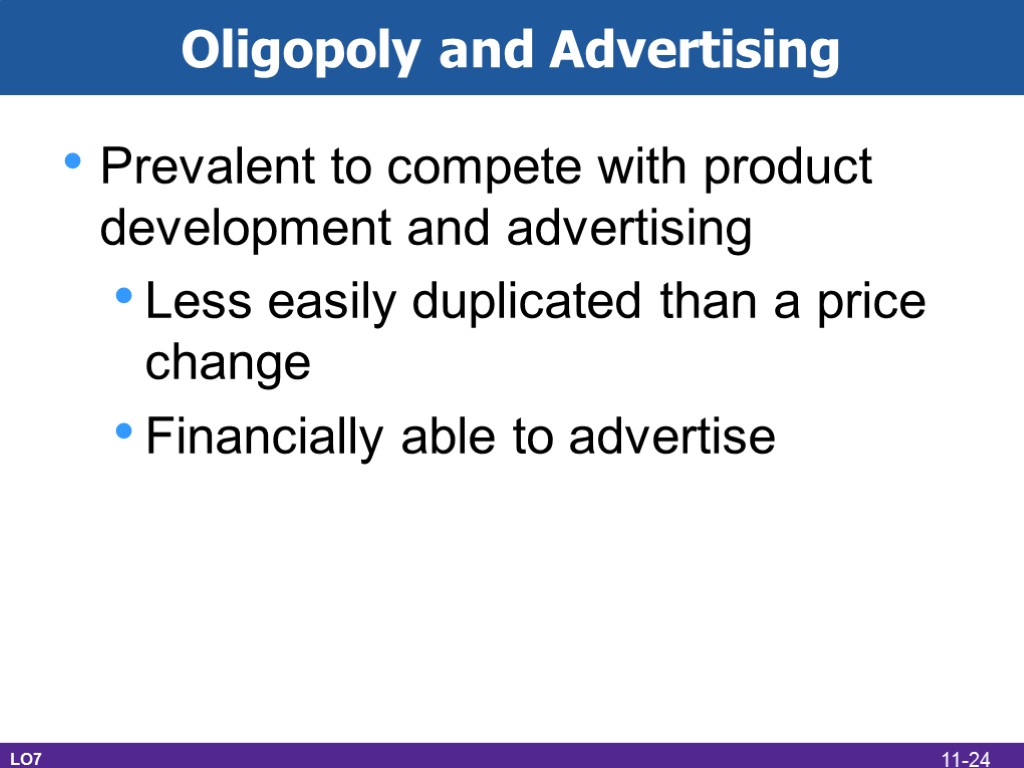 Oligopoly and Advertising Prevalent to compete with product development and advertising Less easily duplicated